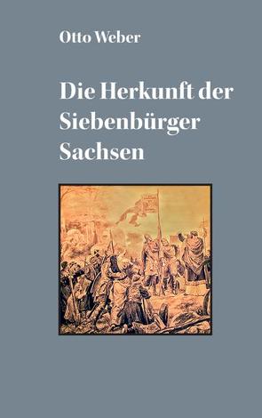 Die Herkunft der Siebenbürger Sachsen von Weber,  Otto