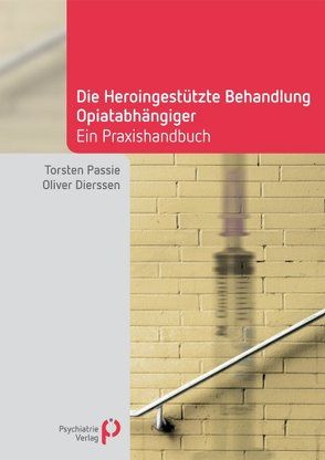 Die Heroingestützte Behandlung Opiatabhängiger von Dierssen,  Oliver, Passie,  Torsten