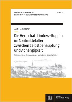 Die Herrschaft Lindow-Ruppin im Spätmittelalter zwischen Selbstbehauptung und Abhängigkeit von Neitmann,  Klaus, Stellmacher,  André