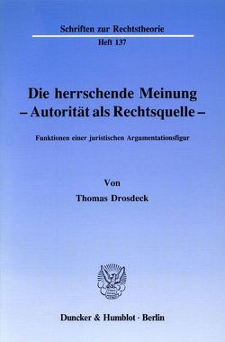 Die herrschende Meinung – Autorität als Rechtsquelle – von Drosdeck,  Thomas