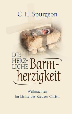 Die herzliche Barmherzigkeit von Fett,  Andreas, Hoefs,  Albert, Spurgeon,  Charles Haddon