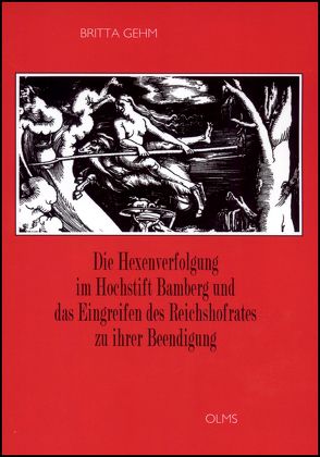 Die Hexenverfolgung im Hochstift Bamberg und das Eingreifen des Reichshofrates zu ihrer Beendigung von Gehm,  Britta