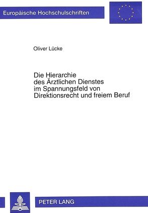 Die Hierarchie des Ärztlichen Dienstes im Spannungsfeld von Direktionsrecht und freiem Beruf von Lücke,  Oliver