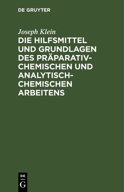 Die Hilfsmittel und Grundlagen des präparativ-chemischen und analytisch-chemischen Arbeitens von Klein,  Joseph