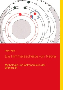 Die Himmelsscheibe von Nebra von Keim,  Frank