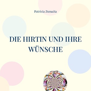 Die Hirtin und ihre Wünsche von Zumaita,  Patricia