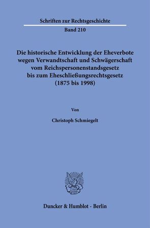 Die historische Entwicklung der Eheverbote wegen Verwandtschaft und Schwägerschaft vom Reichspersonenstandsgesetz bis zum Eheschließungsrechtsgesetz (1875 bis 1998). von Schmiegelt,  Christoph