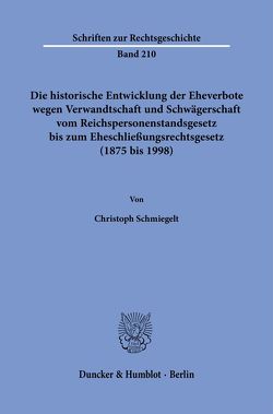 Die historische Entwicklung der Eheverbote wegen Verwandtschaft und Schwägerschaft vom Reichspersonenstandsgesetz bis zum Eheschließungsrechtsgesetz (1875 bis 1998). von Schmiegelt,  Christoph