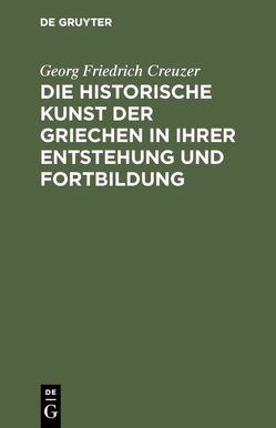 Die historische Kunst der Griechen in ihrer Entstehung und Fortbildung von Creuzer,  Georg Friedrich