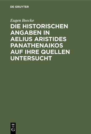 Die historischen Angaben in Aelius Aristides Panathenaikos auf ihre Quellen untersucht von Beecke,  Eugen