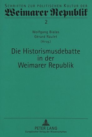 Die Historismusdebatte in der Weimarer Republik von Bialas,  Wolfgang, Raulet,  Gérard