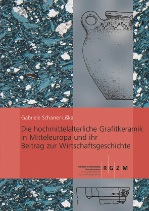 Die hochmittelalterliche Grafitkeramik in Mitteleuropa und ihr Beitrag zur Wirtschaftsgeschichte von Sauer,  Roman, Scharrer-Liška,  Gabriele