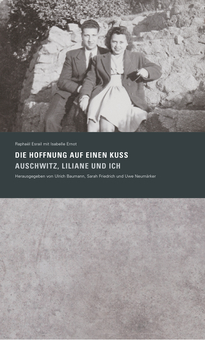 »Die Hoffnung auf einen Kuss. Auschwitz, Liliane und Ich« von Baumann,  Ulrich, Esrail,  Raphaël, Friedrich,  Sarah, Neumärker,  Uwe