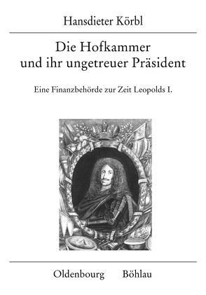 Die Hofkammer und ihr ungetreuer Präsident von Körbl,  Hansdieter