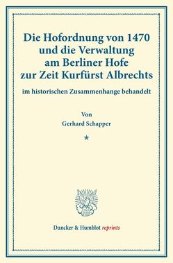 Die Hofordnung von 1470 und die Verwaltung am Berliner Hofe zur Zeit Kurfürst Albrechts von Schapper,  Gerhard