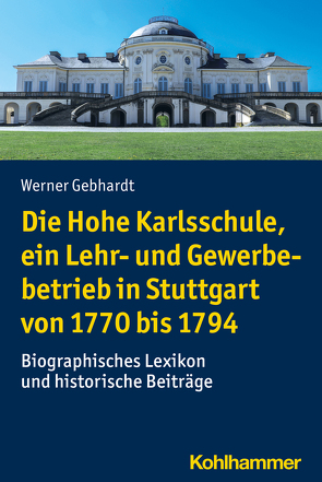 Die Hohe Karlsschule, ein Lehr- und Gewerbebetrieb in Stuttgart von 1770 bis 1794 von Gebhardt,  Werner