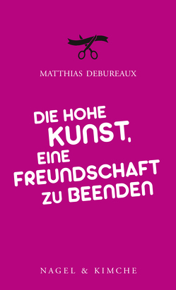 Die hohe Kunst, eine Freundschaft zu beenden von Debureaux,  Matthias, Klobusiczky,  Patricia