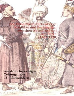 Die Hohe Pforte, Türkenkriege, Konflikte und Beziehungen zwischen Abendland und der Türkei (1703-1738) von Aksulu,  Nurdan Melek