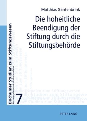 Die hoheitliche Beendigung der Stiftung durch die Stiftungsbehörde von Gantenbrink,  Matthias