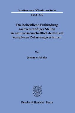 Die hoheitliche Einbindung sachverständiger Stellen in naturwissenschaftlich-technisch komplexen Zulassungsverfahren. von Schulte,  Johannes