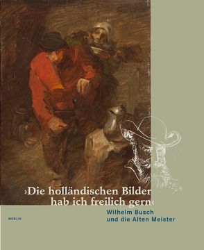 Die holländischen Bilder hab ich freilich gern von Küster,  Bernd, Lange,  Justus, Museumslandschaft Hessen Kassel, Vetter-Libenow,  Gisela, Wilhelm Busch - Deutsches Museum für Karikatur und Zeichenkunst