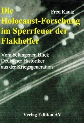 Die Holocaust-Forschung im Sperrfeuer der Flakhelfer von Hohmann,  Andreas W, Kautz,  Fred