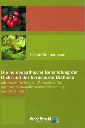 Die homöopathische Behandlung der Gicht und der harnsauren Diathese – Mit einem Beitrag zu Berberis & co. und zur homöopathischen Behandlung der Borreliose von Zimmermann,  Sabine