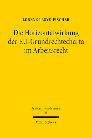 Die Horizontalwirkung der EU-Grundrechtecharta im Arbeitsrecht von Fischer,  Lorenz Lloyd