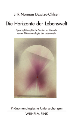 Die Horizonte der Lebenswelt von Alloa,  Emmanuel, Bedorf,  Thomas, Breyer,  Thiemo, Daermann,  Iris, Dzwiza-Ohlsen,  Erik Norman, Mertens,  Karl, Römer,  Inga, Schües,  Christina