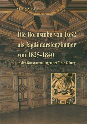 Die Hornstube von 1632 als Jagdintarsienzimmer von 1825-1840 in den Kunstsammlungen der Veste Coburg von Nielius,  Sylvia