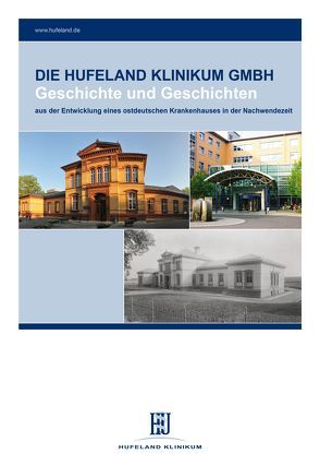 Die Hufeland Klinikum GmbH – Geschichte und Geschichten aus der Entwicklung eines ostdeutschen Krankenhauses in der Nachwendezeit von Bohn,  Christina