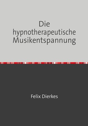 Die hypnotherapeutische Musikentspannung von Dierkes,  Felix