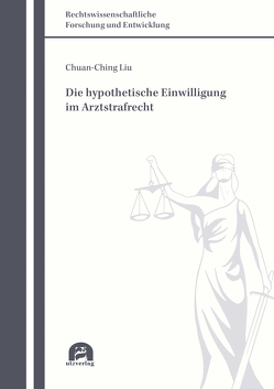 Die hypothetische Einwilligung im Arztstrafrecht von Liu,  Chuan-Ching