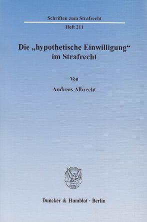 Die „hypothetische Einwilligung“ im Strafrecht. von Albrecht,  Andreas