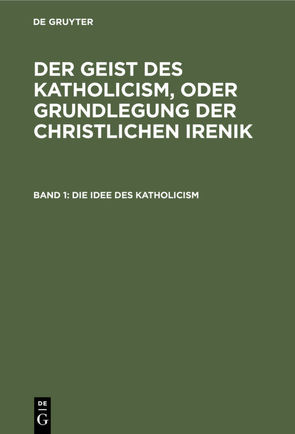 Leopold Schmid: Der Geist des Katholicism, oder Grundlegung der christlichen Irenik / Die Idee des Katholicism von Schmid,  Leopold