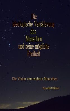 Die ideologische Versklavung des Menschen und seine mögliche Freiheit von Bühner,  Veerendra H.