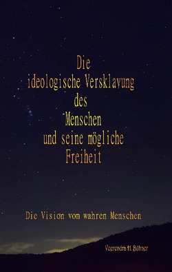 Die ideologische Versklavung des Menschen und seine mögliche Freiheit von Bühner,  Veerendra H.