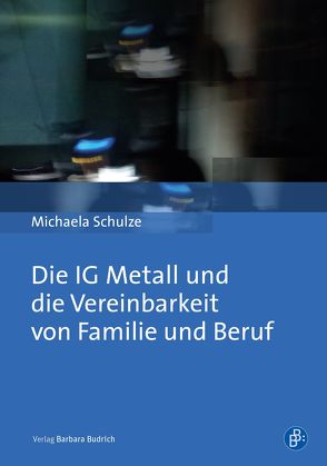 Die IG Metall und die Vereinbarkeit von Familie und Beruf von Schulze,  Michaela