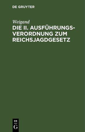 Die II. Ausführungsverordnung zum Reichsjagdgesetz von Weigand