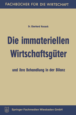 Die immateriellen Wirtschaftsgüter und ihre Behandlung in der Bilanz von Kossack,  Eberhard