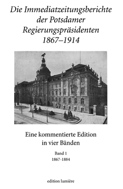 Die Immediatzeitungsberichte der Potsdamer Regierungspräsidenten 1867–1914 von Hoppe,  Albrecht, Neitmann,  Klaus, Stöber,  Rudolf