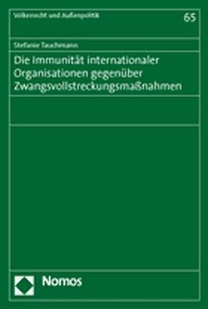 Die Immunität internationaler Organisationen gegenüber Zwangsvollstreckungsmaßnahmen von Tauchmann,  Stefanie