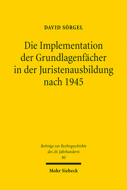 Die Implementation der Grundlagenfächer in der Juristenausbildung nach 1945 von Sörgel,  David