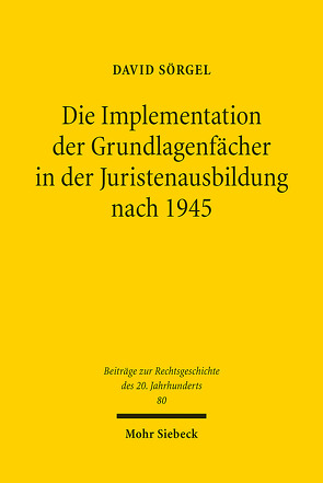 Die Implementation der Grundlagenfächer in der Juristenausbildung nach 1945 von Sörgel,  David