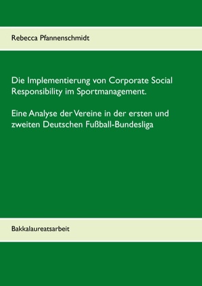 Die Implementierung von Corporate Social Responsibility im Sportmanagement. Eine Analyse der Vereine in der ersten und zweiten Deutschen Fußball-Bundesliga von Pfannenschmidt,  Rebecca