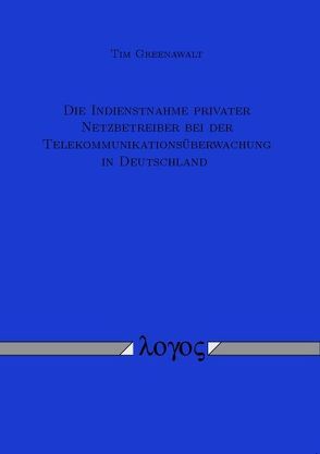 Die Indienstnahme privater Netzbetreiber bei der Telekommunikationsüberwachung in Deutschland von Greenawalt,  Tim