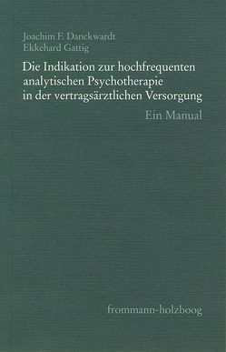 Die Indikation zur hochfrequenten analytischen Psychotherapie in der vertragsärztlichen Versorgung von Bruns,  Georg, Danckwardt,  Joachim F, Frank,  Claudia, Gattig,  Ekkehard, Goldacker,  Ursula von, Junkers,  Gabriele, Kaiser,  Erwin, Nedelmann,  Carl, Schraivogel,  Peter