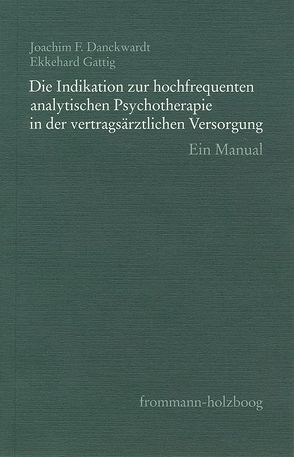 Die Indikation zur hochfrequenten analytischen Psychotherapie in der vertragsärztlichen Versorgung von Bruns,  Georg, Danckwardt,  Joachim F, Frank,  Claudia, Gattig,  Ekkehard, Goldacker,  Ursula von, Junkers,  Gabriele, Kaiser,  Erwin, Nedelmann,  Carl, Schraivogel,  Peter