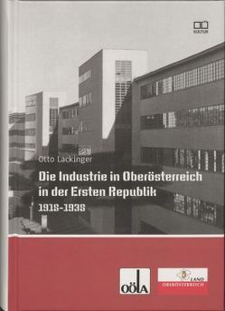 Die Industrie in Oberösterreich in der Ersten Republik 1918-1938 von Lackinger,  Otto, Oö. Landesarchiv