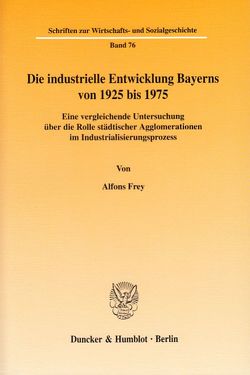 Die industrielle Entwicklung Bayerns von 1925 bis 1975. von Frey,  Alfons